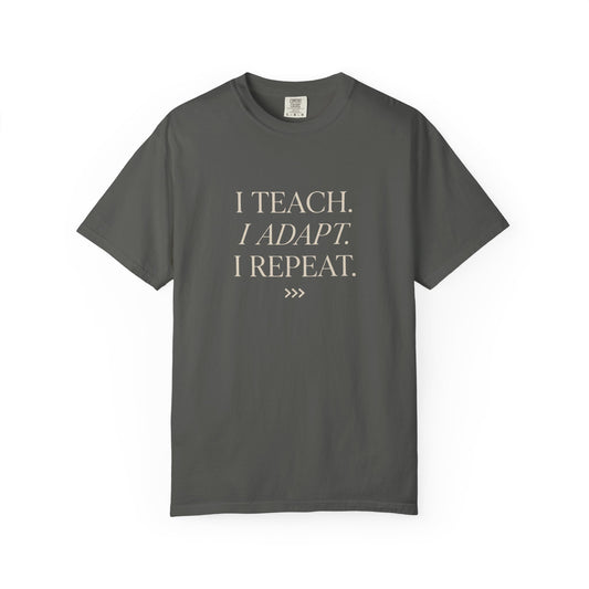 I Teach. I Adapt. I Repeat T-Shirt