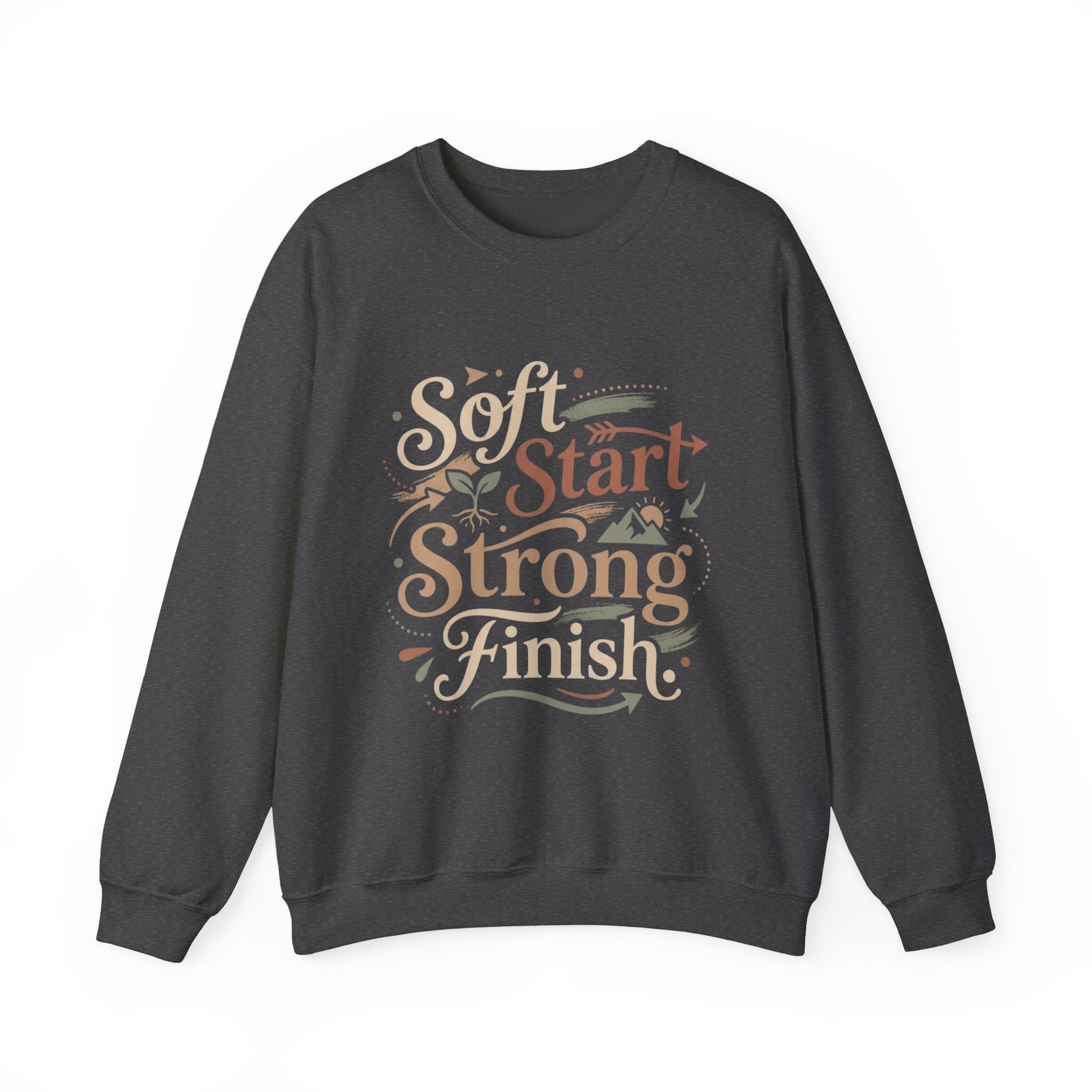 Crewneck Sweatshirt — "Soft Start, Strong Finish" Inspirational Graphic