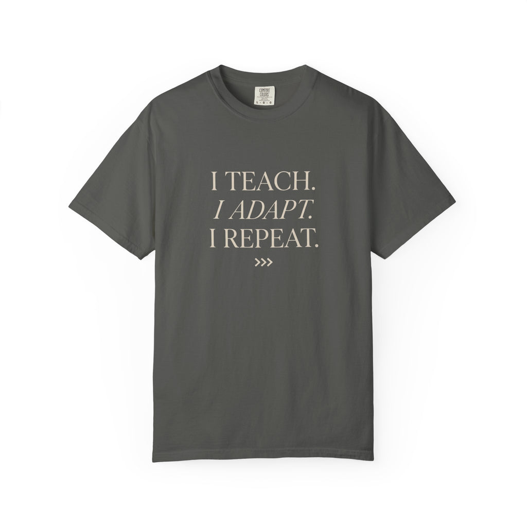 I Teach. I Adapt. I Repeat T-Shirt