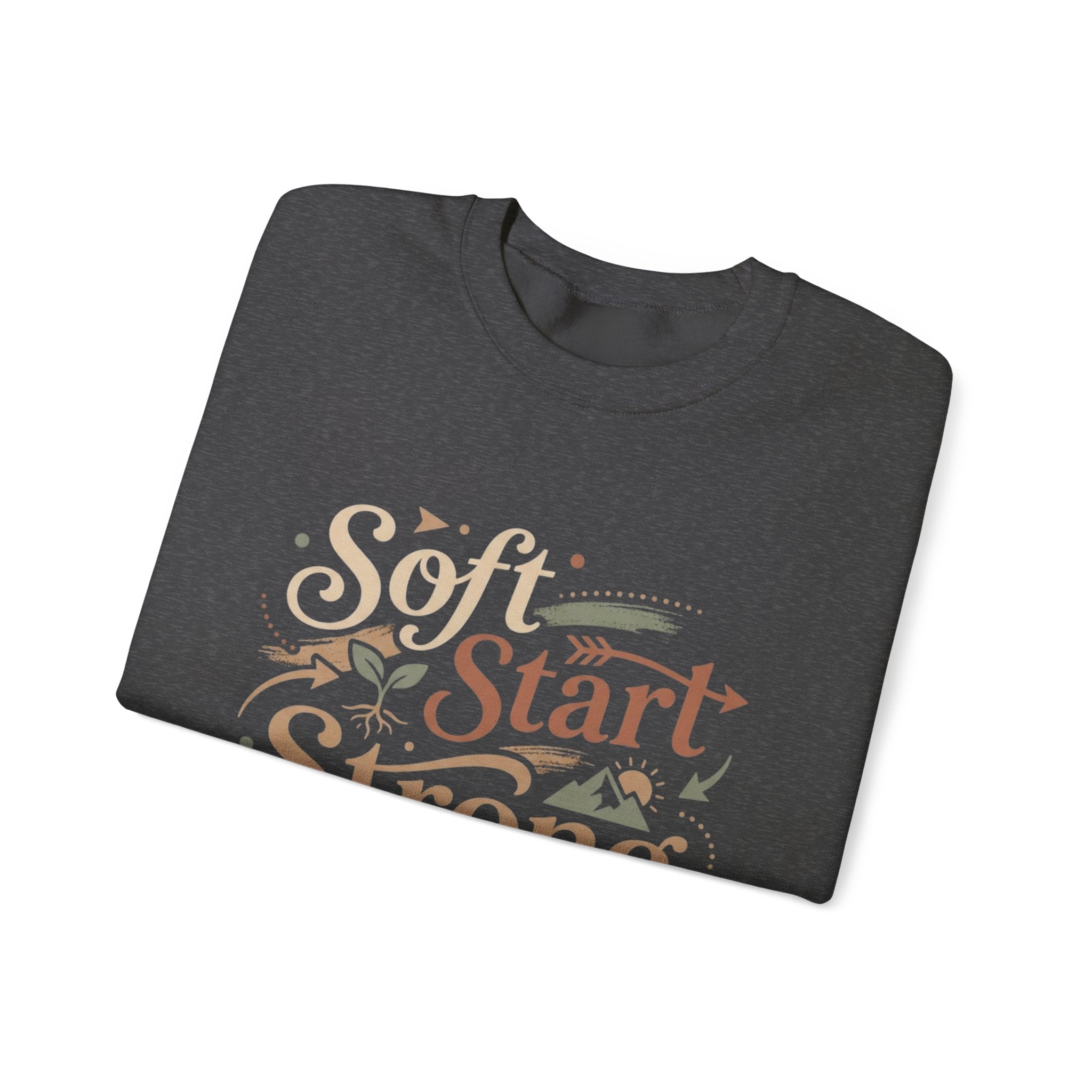 Crewneck Sweatshirt — "Soft Start, Strong Finish" Inspirational Graphic