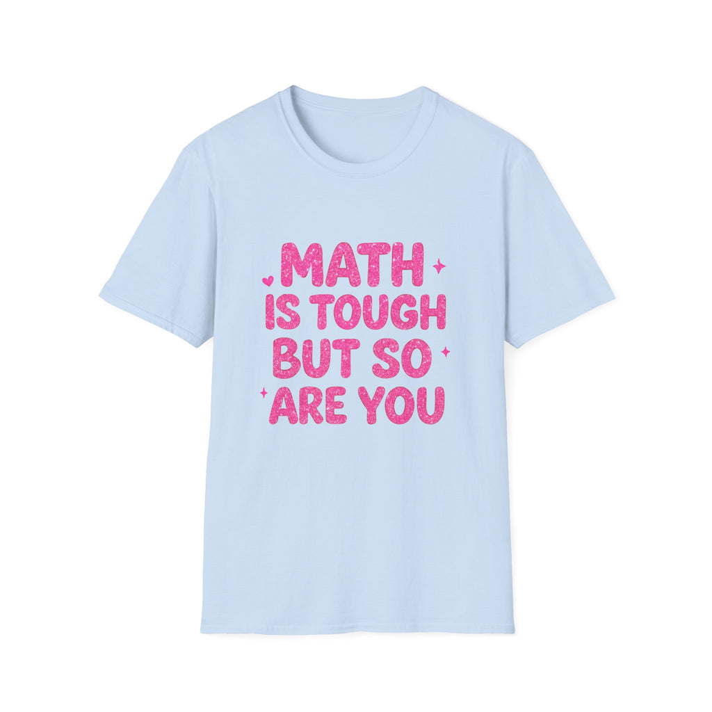 Math Is Tough But So Are You T-Shirt — Inspirational Math Teacher Tee