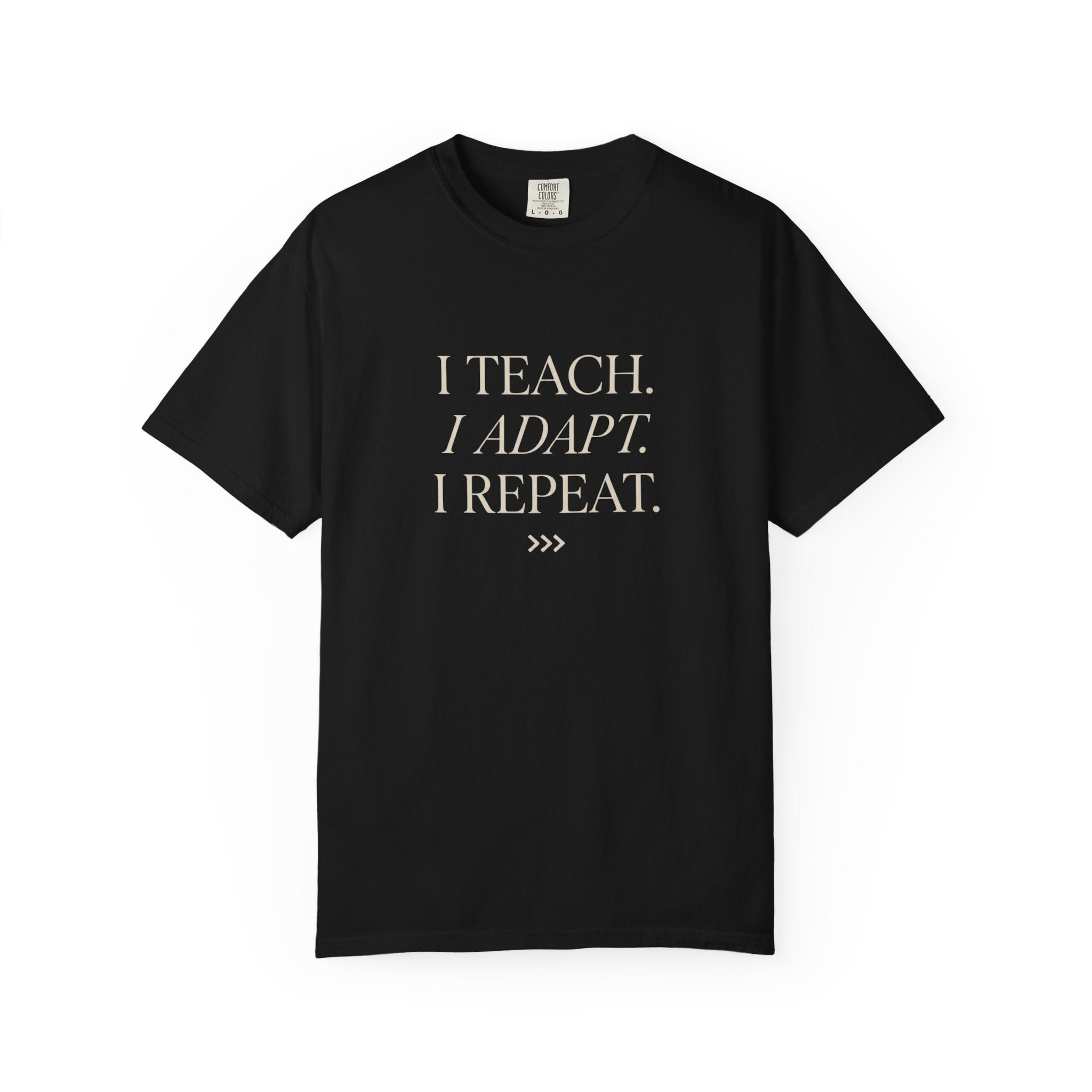 I Teach. I Adapt. I Repeat T-Shirt