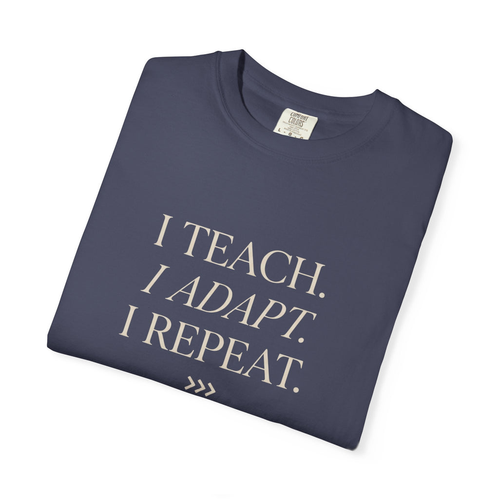 I Teach. I Adapt. I Repeat T-Shirt