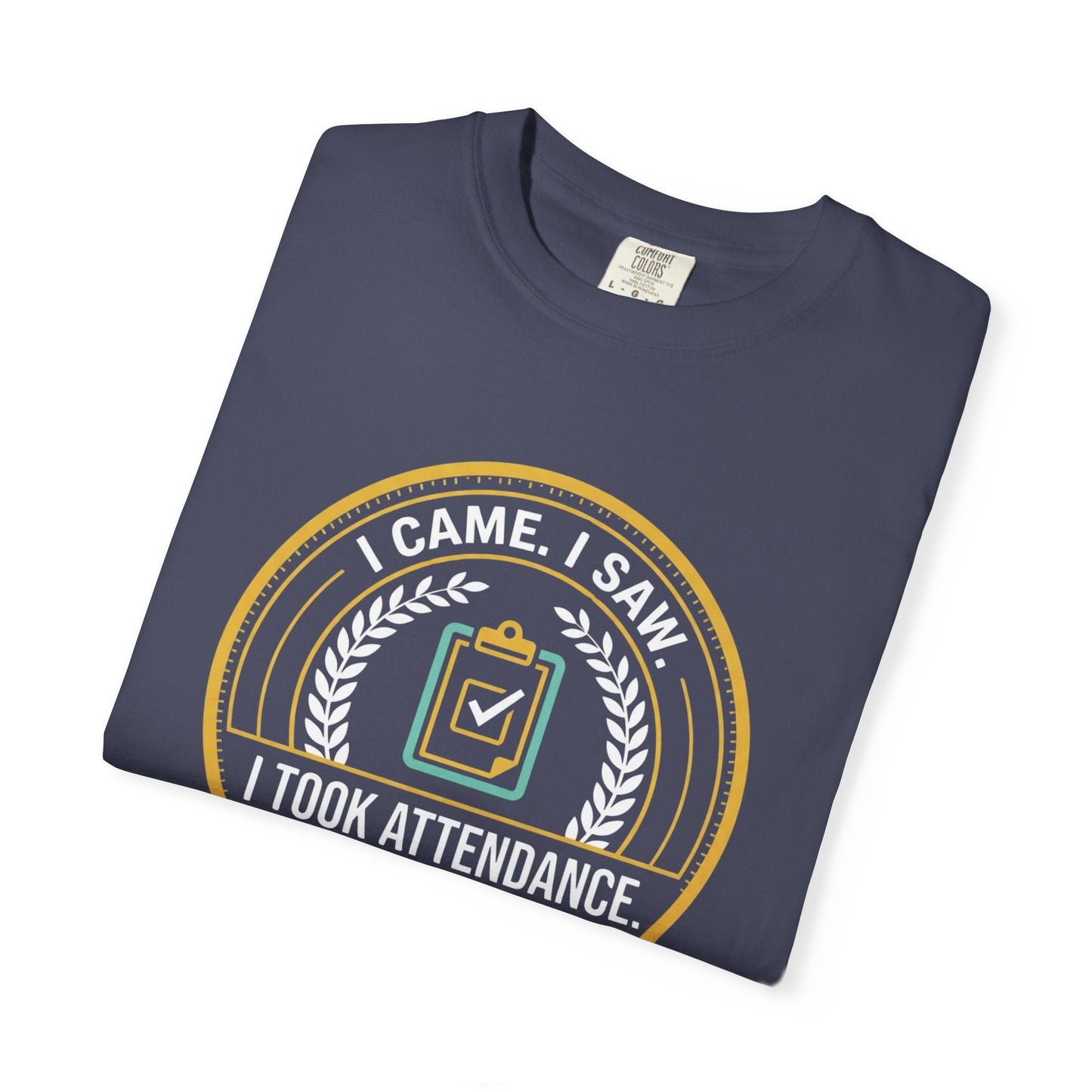 I Came. I Saw. I Took Attendance. T-Shirt