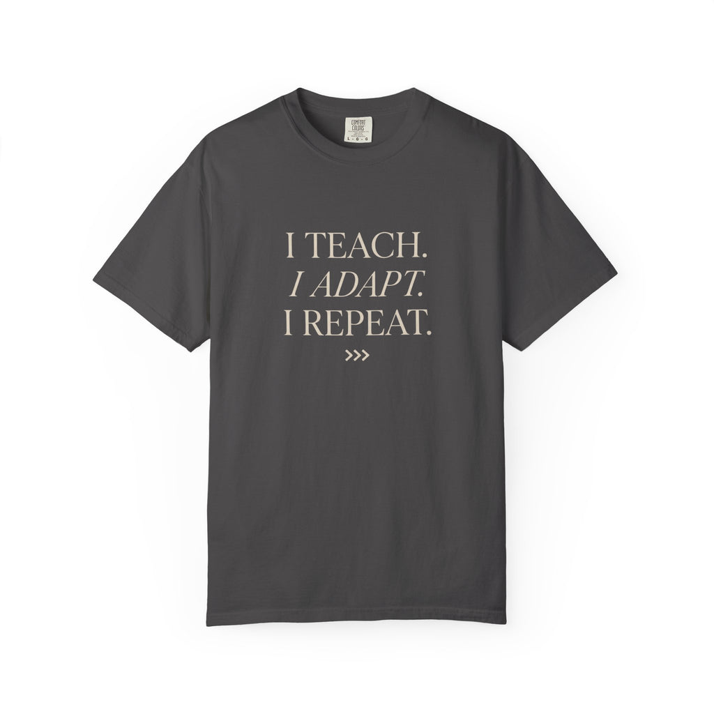 I Teach. I Adapt. I Repeat T-Shirt
