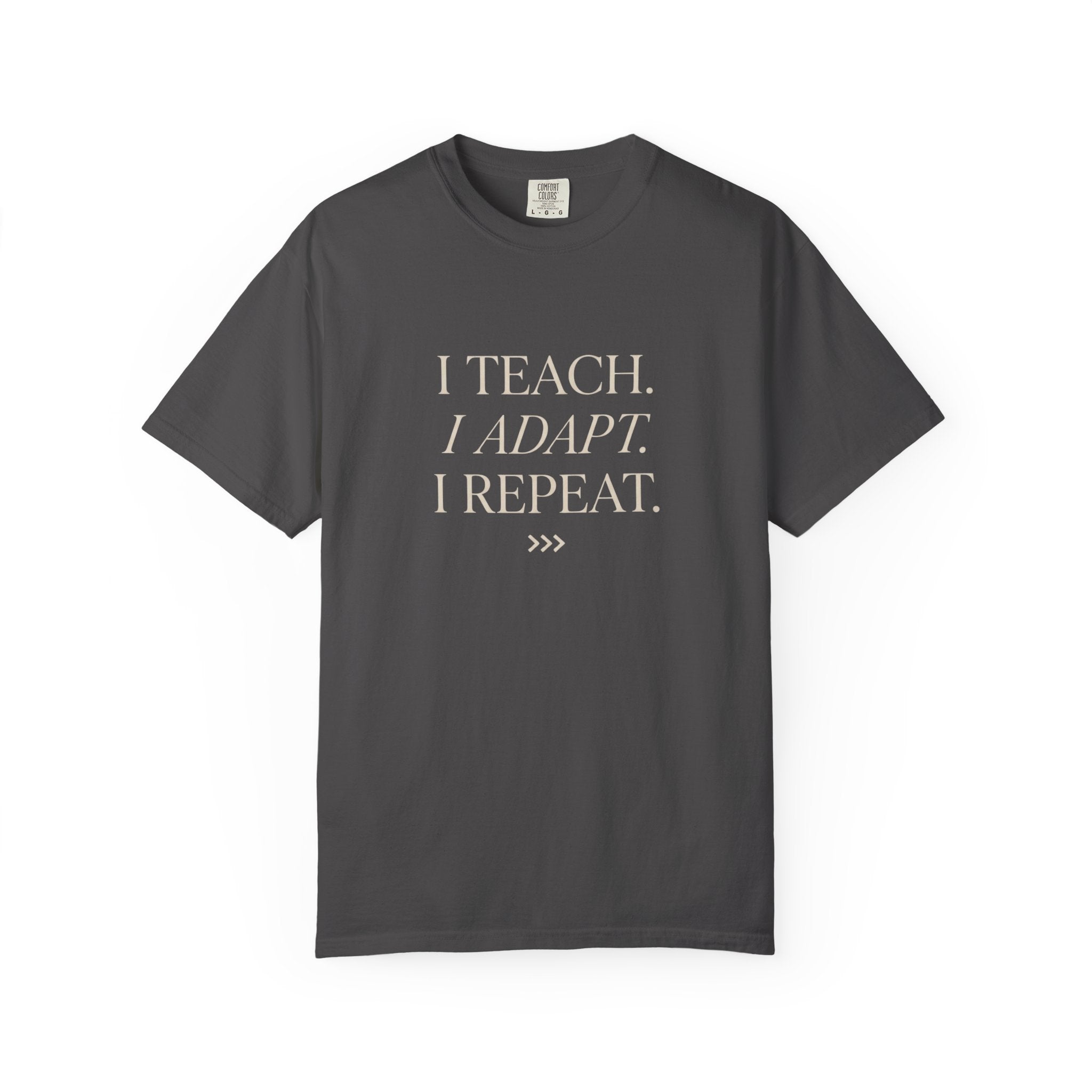 I Teach. I Adapt. I Repeat T-Shirt