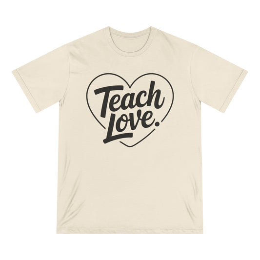 100% Organic Teach Love Heart T-Shirt — Teacher Appreciation Tee