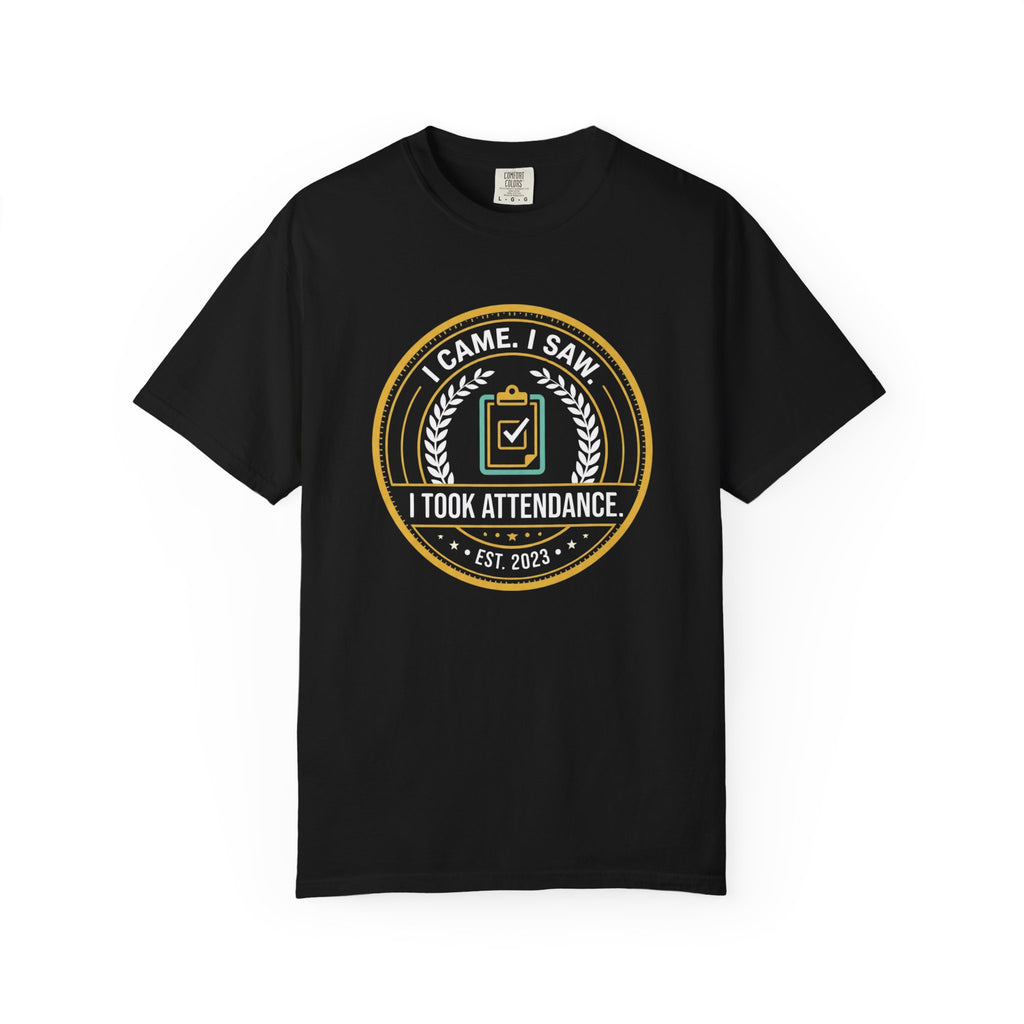 I Came. I Saw. I Took Attendance. T-Shirt