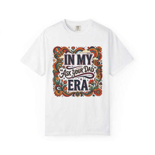 In My “Ask Your Dad” Era T-Shirt