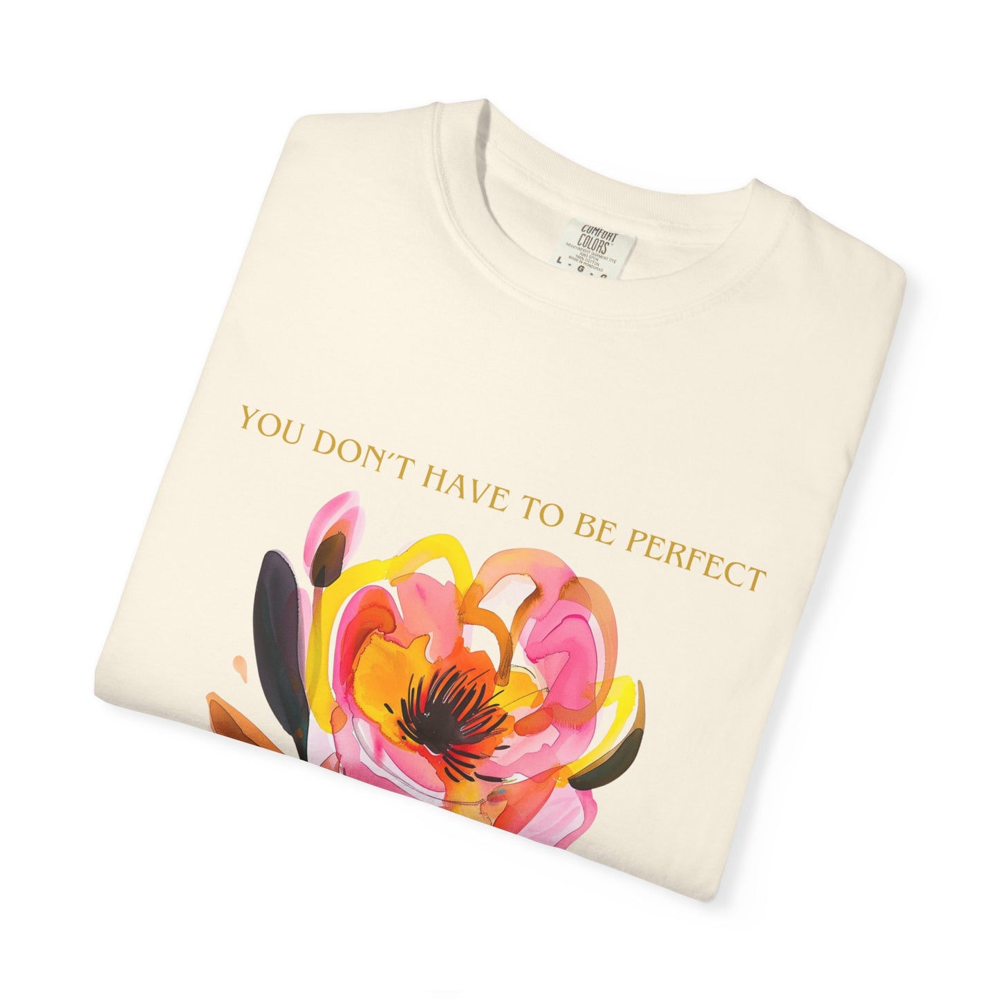 Floral Affirmation T-Shirt — "You Don't Have to Be Perfect"