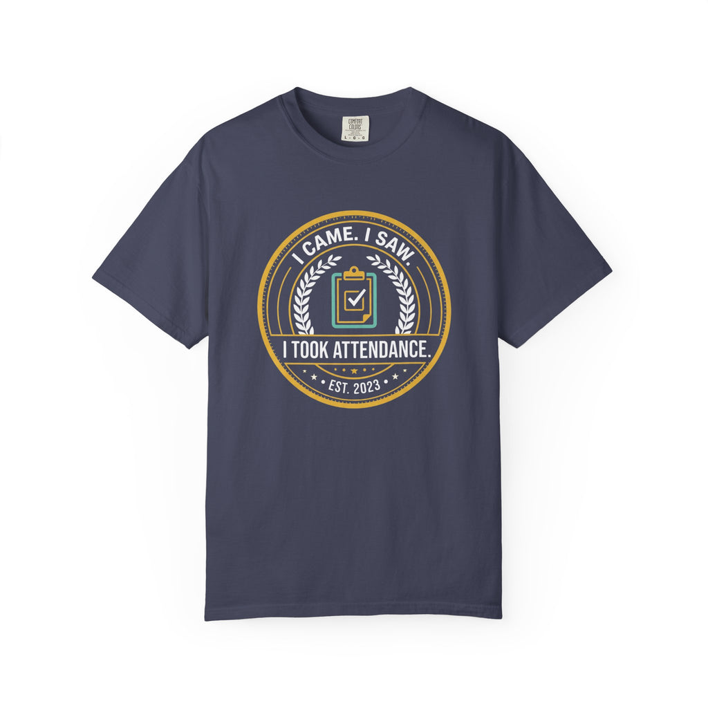 I Came. I Saw. I Took Attendance. T-Shirt