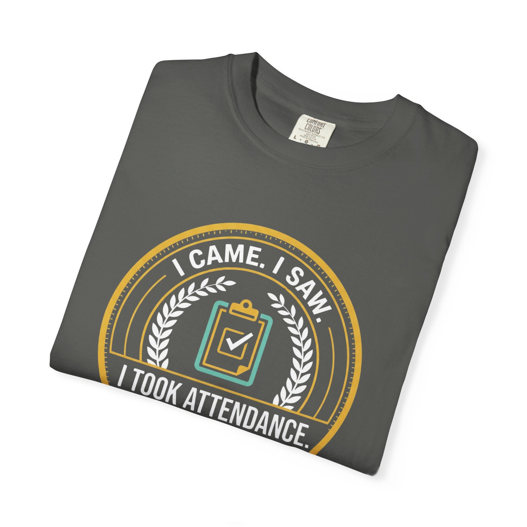 I Came. I Saw. I Took Attendance. T-Shirt