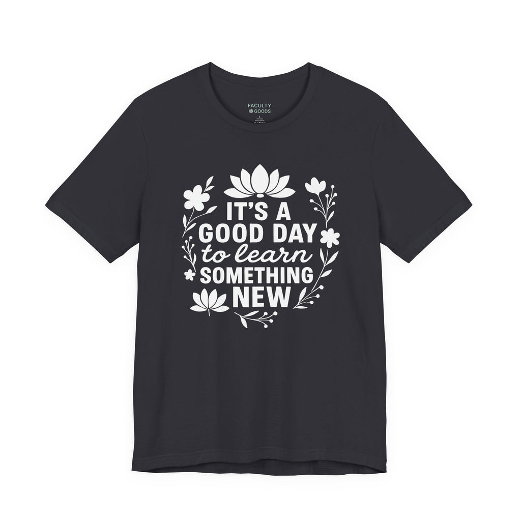 It's a Good Day to Learn Something New Tee